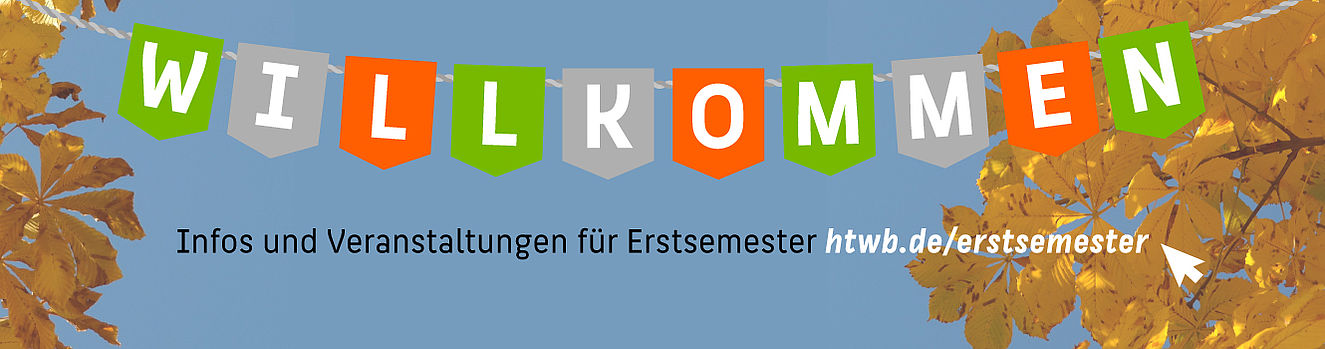 Willkommen: Veranstaltungen und Infos für Erstsemester auf htwb.de/erstsemester Willkommen: Veranstaltungen und Infos für Erstsemester auf htwb.de/erstsemester